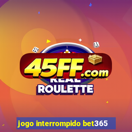 jogo interrompido bet365